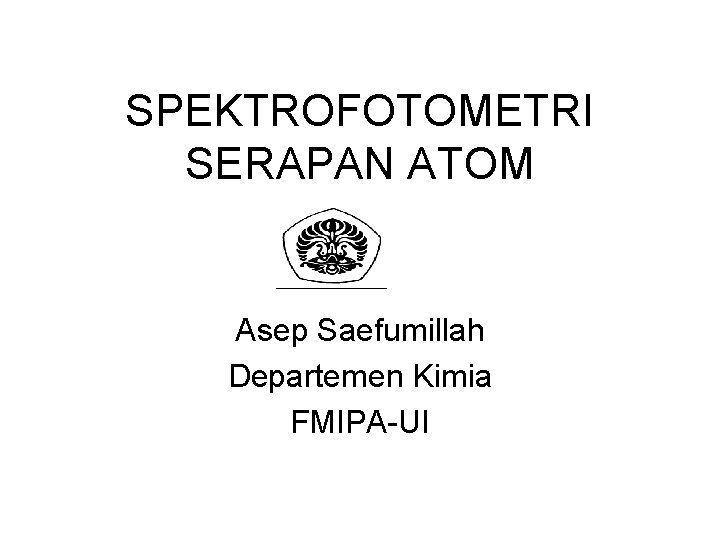 SPEKTROFOTOMETRI SERAPAN ATOM Asep Saefumillah Departemen Kimia FMIPA-UI 