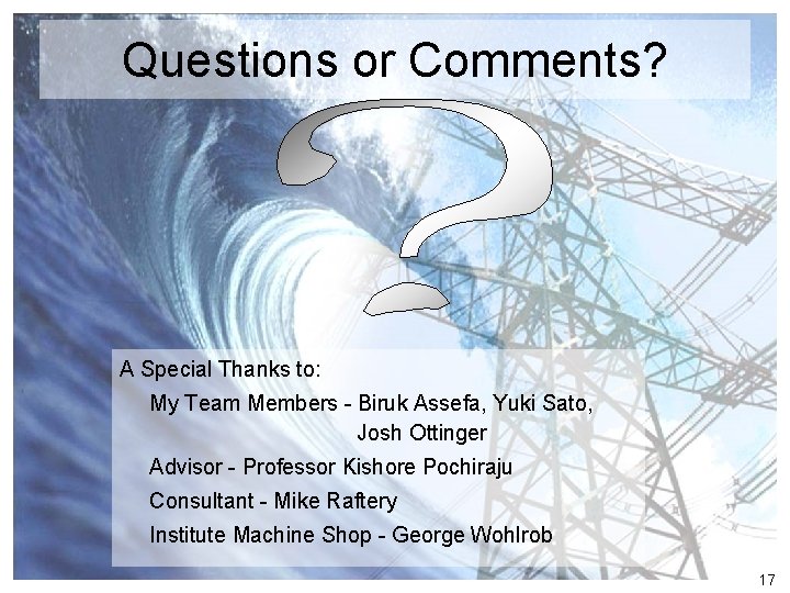 Questions or Comments? A Special Thanks to: My Team Members - Biruk Assefa, Yuki