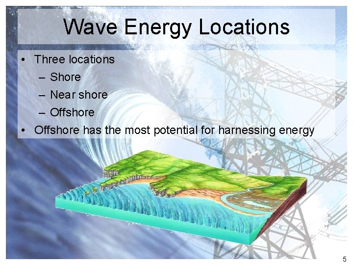 Wave Energy Locations • Three locations – Shore – Near shore – Offshore •
