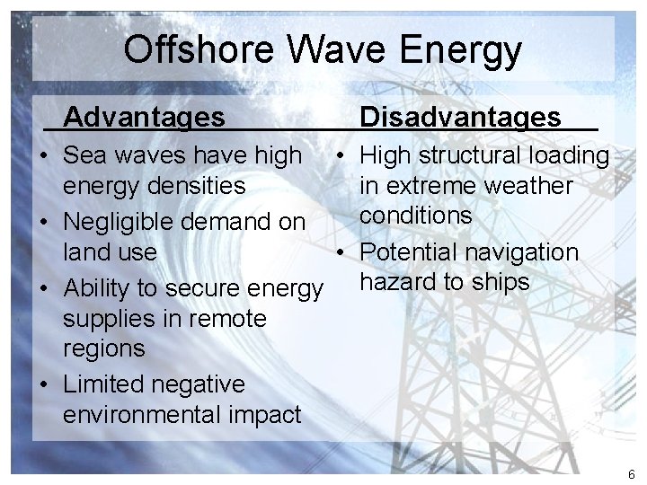 Offshore Wave Energy Advantages Disadvantages • Sea waves have high • High structural loading