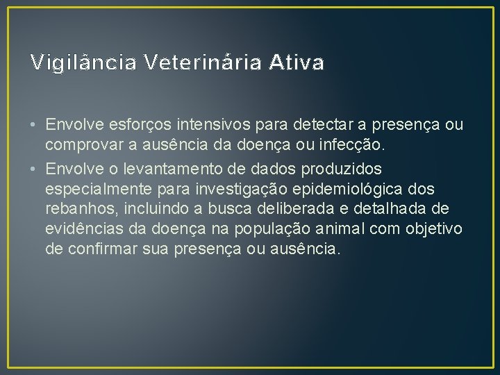 Vigilância Veterinária Ativa • Envolve esforços intensivos para detectar a presença ou comprovar a