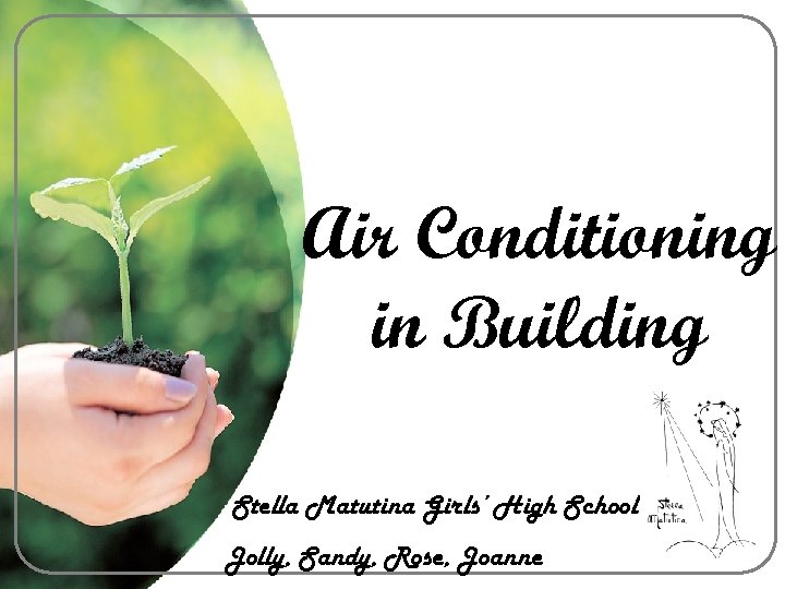 Air Conditioning in Building Stella Matutina Girls’ High School Jolly, Sandy, Rose, Joanne 