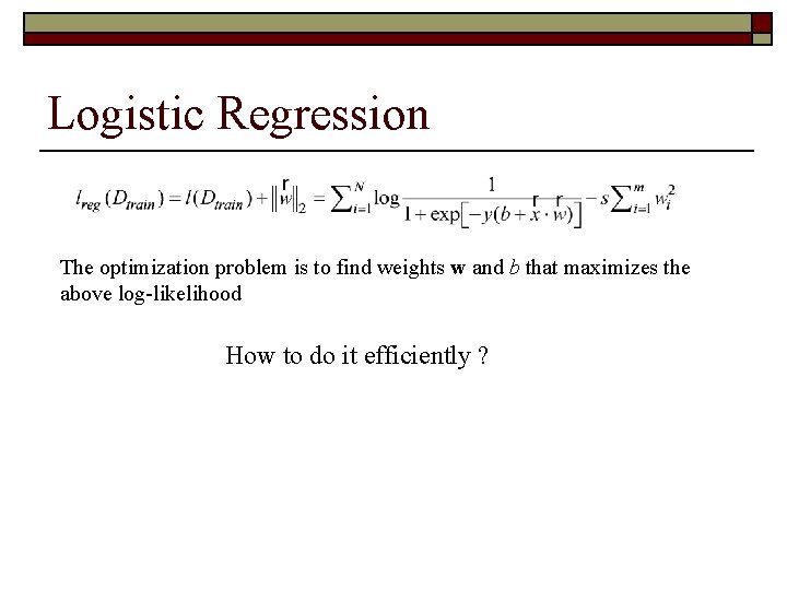 Logistic Regression The optimization problem is to find weights w and b that maximizes