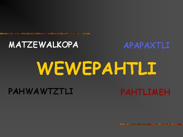 MATZEWALKOPA APAPAXTLI WEWEPAHTLI PAHWAWTZTLI PAHTLIMEH 