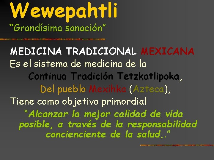 Wewepahtli “Grandísima sanación” MEDICINA TRADICIONAL MEXICANA Es el sistema de medicina de la Continua Wewepahtli “Grandísima sanación” MEDICINA TRADICIONAL MEXICANA Es el sistema de medicina de la Continua