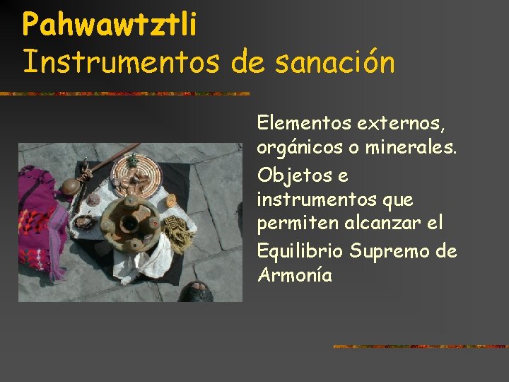 Pahwawtztli Instrumentos de sanación Elementos externos, orgánicos o minerales. Objetos e instrumentos que permiten