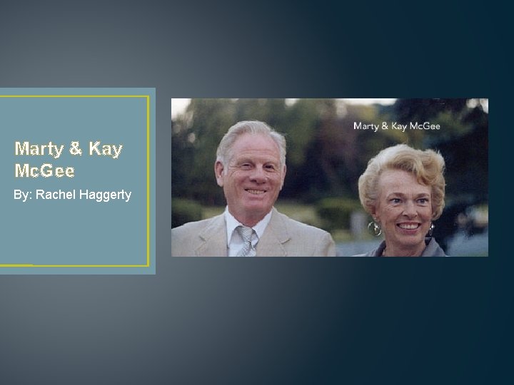 Marty & Kay Mc. Gee By: Rachel Haggerty 