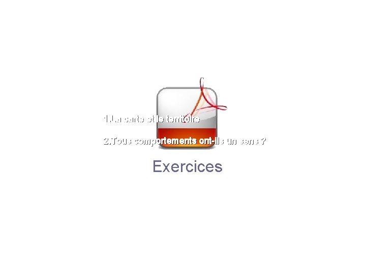 1. La carte et le territoire 2. Tous comportements ont-ils un sens ? Exercices