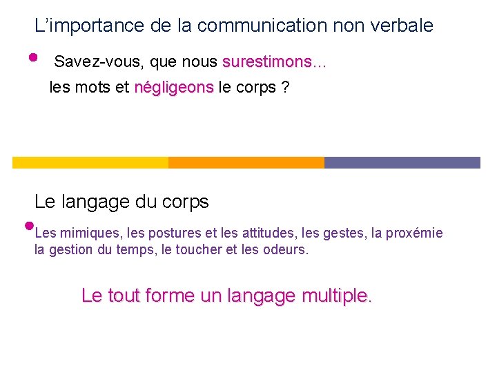 L’importance de la communication non verbale Savez-vous, que nous surestimons… les mots et négligeons