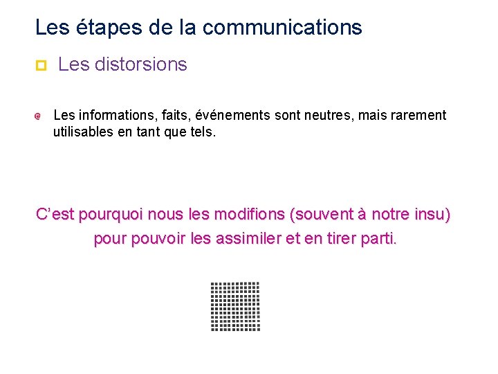 Les étapes de la communications p Les distorsions Les informations, faits, événements sont neutres,