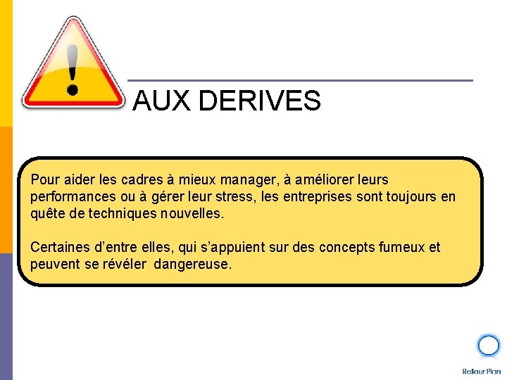 AUX DERIVES Pour aider les cadres à mieux manager, à améliorer leurs performances ou