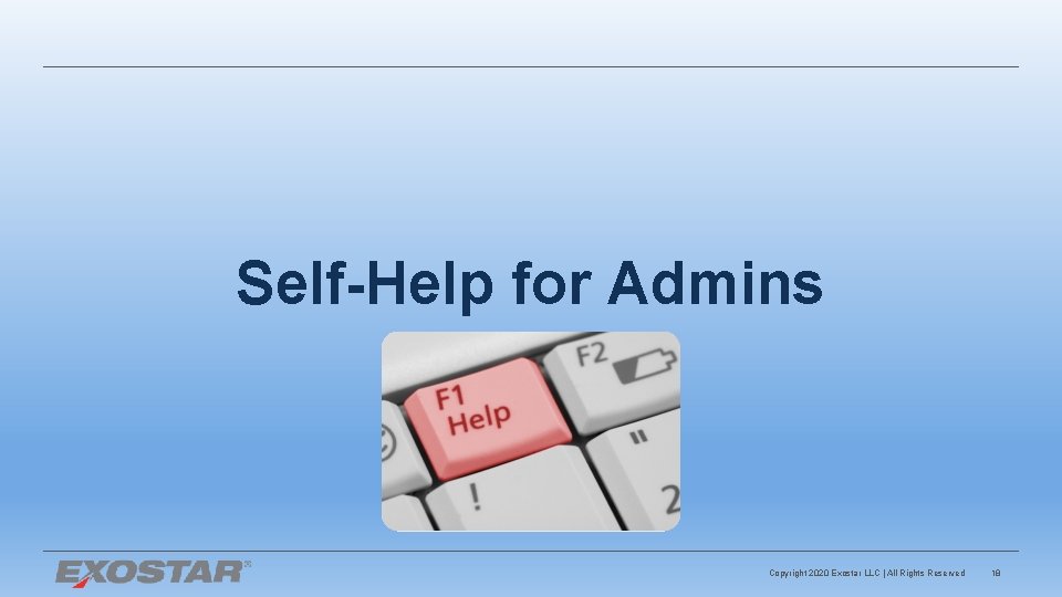 Self-Help for Admins Copyright 2020 Exostar LLC | All Rights Reserved 18 