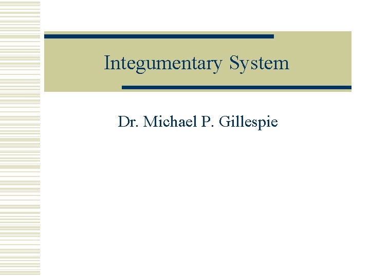 Integumentary System Dr. Michael P. Gillespie 