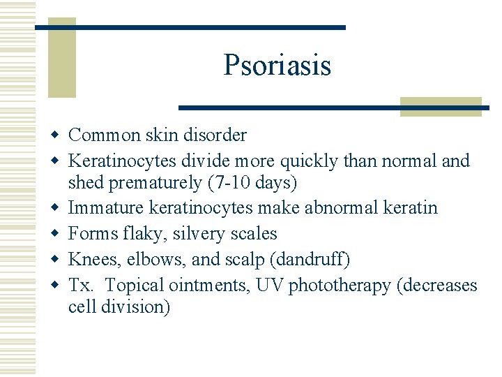 Psoriasis w Common skin disorder w Keratinocytes divide more quickly than normal and shed