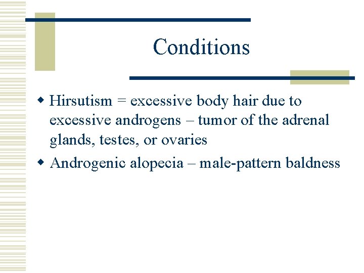 Conditions w Hirsutism = excessive body hair due to excessive androgens – tumor of