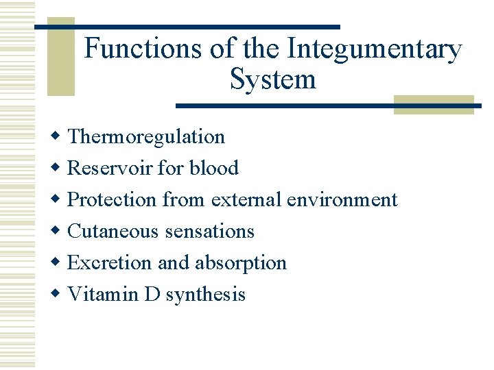 Functions of the Integumentary System w Thermoregulation w Reservoir for blood w Protection from