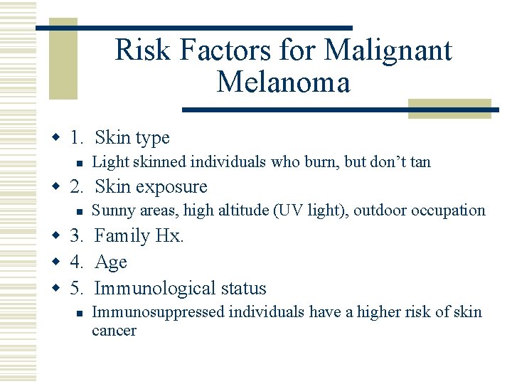 Risk Factors for Malignant Melanoma w 1. Skin type n Light skinned individuals who