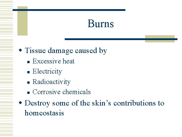 Burns w Tissue damage caused by n n Excessive heat Electricity Radioactivity Corrosive chemicals