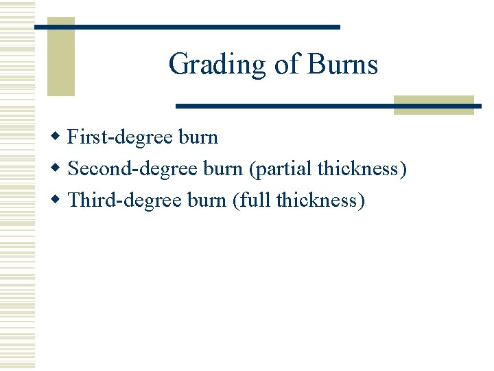 Grading of Burns w First-degree burn w Second-degree burn (partial thickness) w Third-degree burn