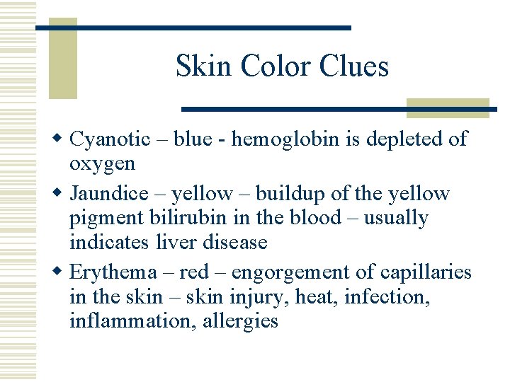 Skin Color Clues w Cyanotic – blue - hemoglobin is depleted of oxygen w