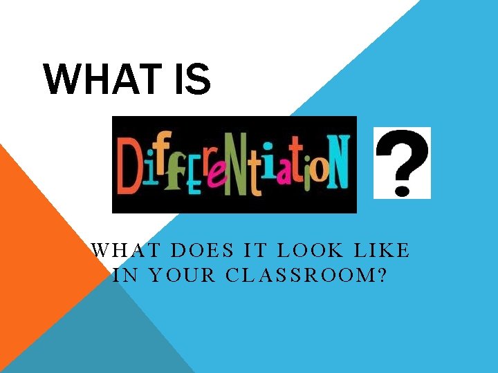 WHAT IS WHAT DOES IT LOOK LIKE IN YOUR CLASSROOM? WHAT IS WHAT DOES IT LOOK LIKE IN YOUR CLASSROOM?
