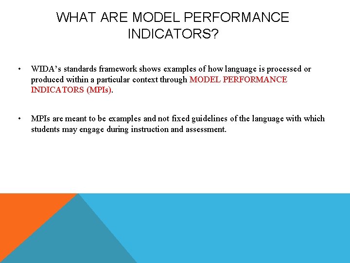 WHAT ARE MODEL PERFORMANCE INDICATORS? • WIDA’s standards framework shows examples of how language WHAT ARE MODEL PERFORMANCE INDICATORS? • WIDA’s standards framework shows examples of how language