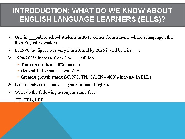 INTRODUCTION: WHAT DO WE KNOW ABOUT ENGLISH LANGUAGE LEARNERS (ELLS)? Ø One in ___public INTRODUCTION: WHAT DO WE KNOW ABOUT ENGLISH LANGUAGE LEARNERS (ELLS)? Ø One in ___public