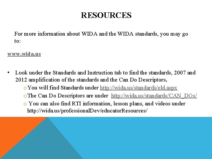 RESOURCES For more information about WIDA and the WIDA standards, you may go to: RESOURCES For more information about WIDA and the WIDA standards, you may go to:
