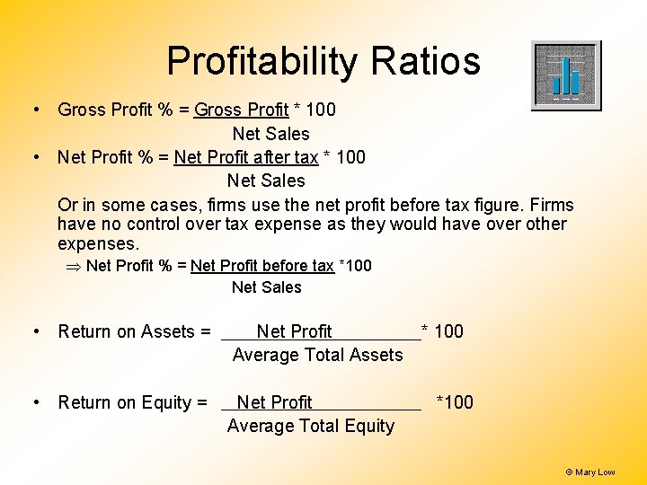 Profitability Ratios • Gross Profit % = Gross Profit * 100 Net Sales • Profitability Ratios • Gross Profit % = Gross Profit * 100 Net Sales •