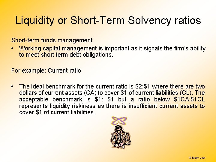Liquidity or Short-Term Solvency ratios Short-term funds management • Working capital management is important Liquidity or Short-Term Solvency ratios Short-term funds management • Working capital management is important