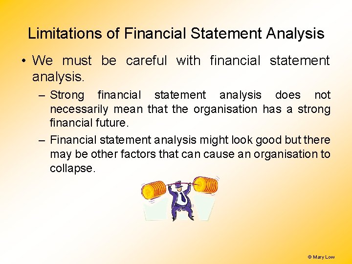 Limitations of Financial Statement Analysis • We must be careful with financial statement analysis. Limitations of Financial Statement Analysis • We must be careful with financial statement analysis.