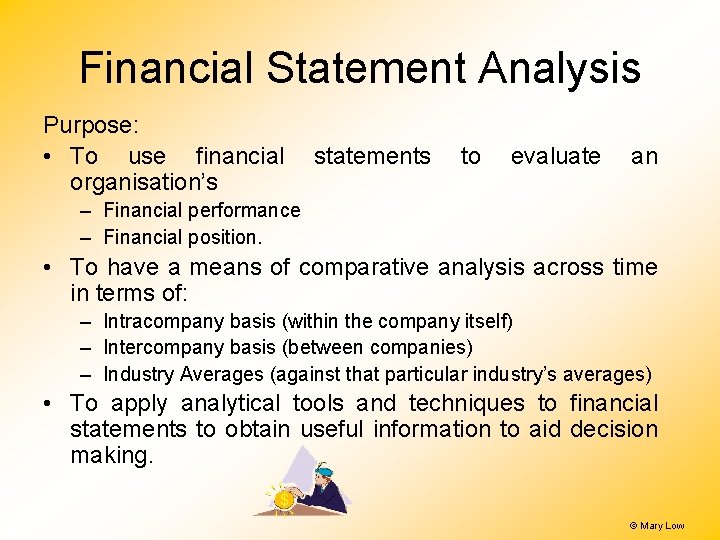 Financial Statement Analysis Purpose: • To use financial organisation’s statements to evaluate an – Financial Statement Analysis Purpose: • To use financial organisation’s statements to evaluate an –