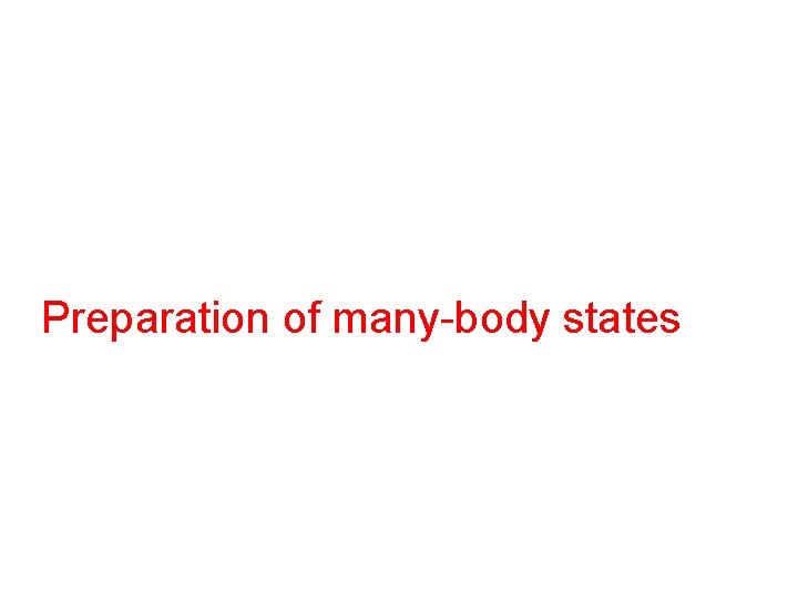 Preparation of many-body states Preparation of many-body states