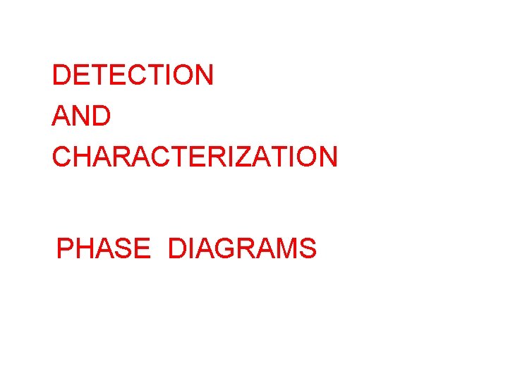 DETECTION AND CHARACTERIZATION PHASE DIAGRAMS DETECTION AND CHARACTERIZATION PHASE DIAGRAMS