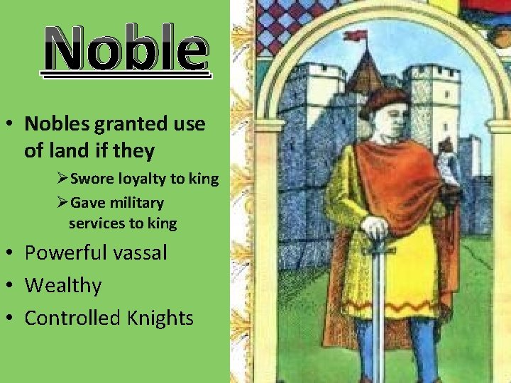 Noble • Nobles granted use of land if they ØSwore loyalty to king ØGave