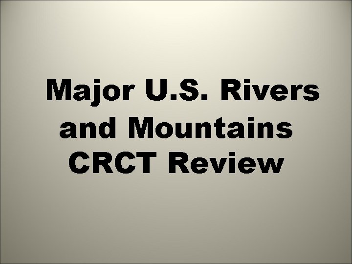 Major U. S. Rivers and Mountains CRCT Review 