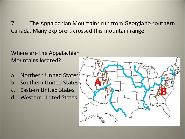 7. The Appalachian Mountains run from Georgia to southern Canada. Many explorers crossed this