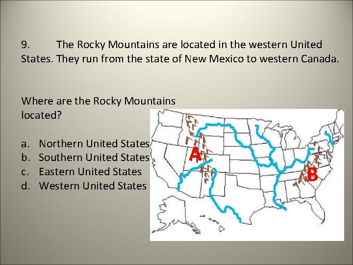 9. The Rocky Mountains are located in the western United States. They run from