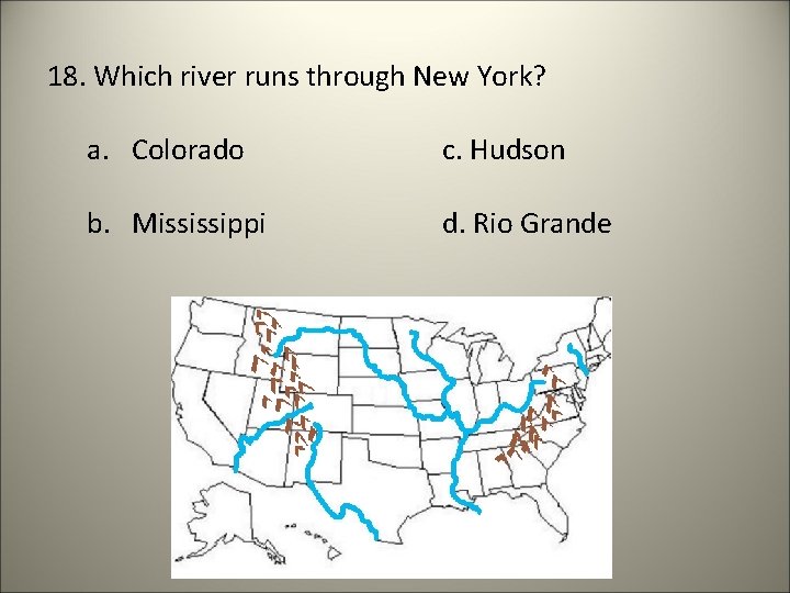 18. Which river runs through New York? a. Colorado c. Hudson b. Mississippi d.