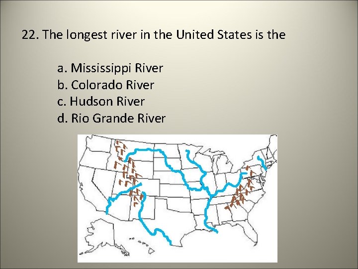 22. The longest river in the United States is the a. Mississippi River b.