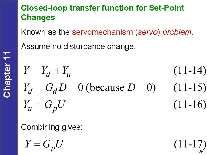 Closed-loop transfer function for Set-Point Changes Chapter 11 Known as the servomechanism (servo) problem.