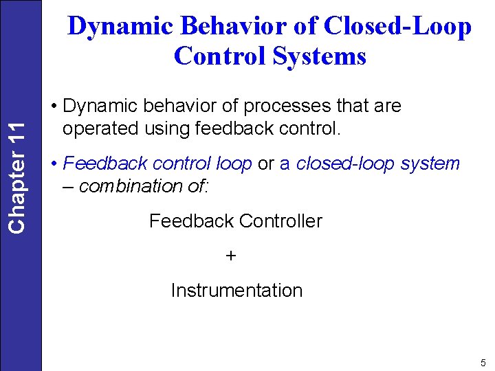Chapter 11 Dynamic Behavior of Closed-Loop Control Systems • Dynamic behavior of processes that