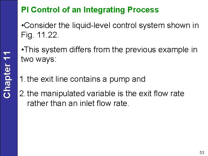 PI Control of an Integrating Process Chapter 11 • Consider the liquid-level control system