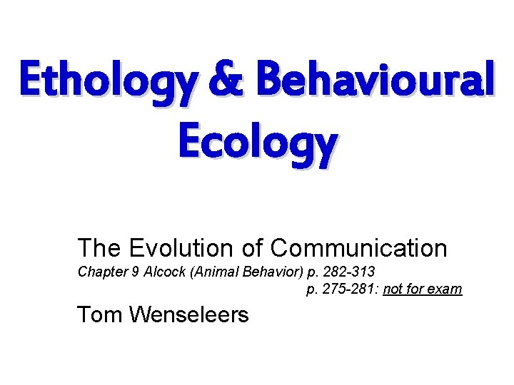 Ethology & Behavioural Ecology The Evolution of Communication Chapter 9 Alcock (Animal Behavior) p.