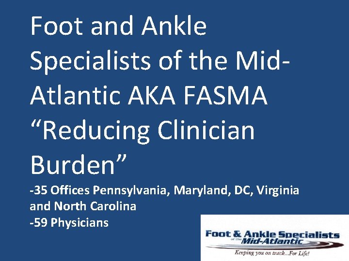 Foot and Ankle Specialists of the Mid. Atlantic AKA FASMA “Reducing Clinician Burden” -35