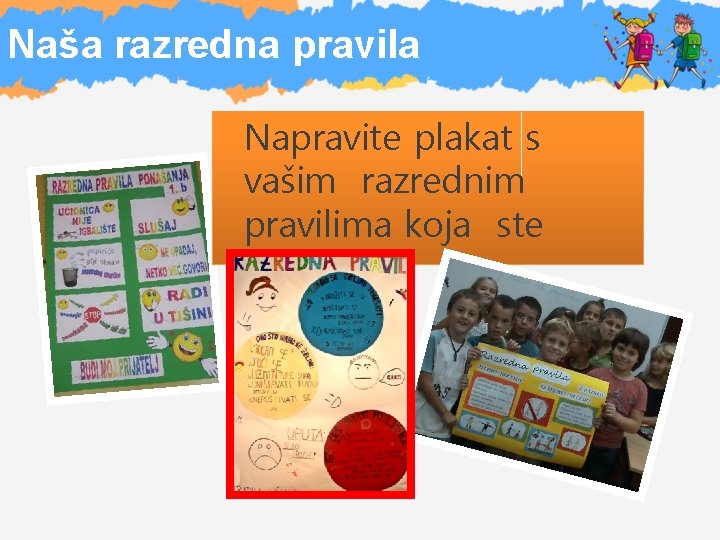 Naša razredna pravila Napravite plakat s vašim razrednim pravilima koja ste dogovorili. 