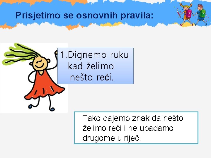 Prisjetimo se osnovnih pravila: 1. Dignemo ruku kad želimo nešto reći. Tako dajemo znak