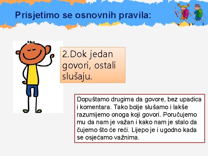 Prisjetimo se osnovnih pravila: 2. Dok jedan govori, ostali slušaju. Dopuštamo drugima da govore,