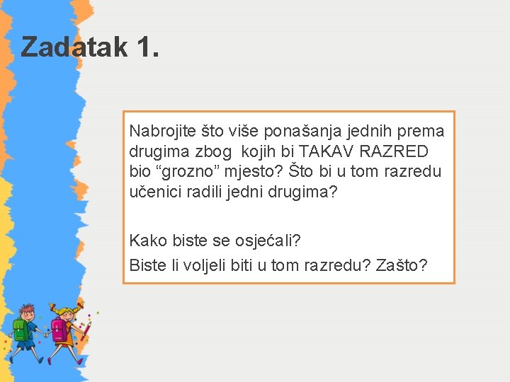 Zadatak 1. Nabrojite što više ponašanja jednih prema drugima zbog kojih bi TAKAV RAZRED