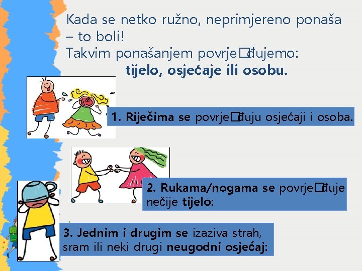 Kada se netko ružno, neprimjereno ponaša – to boli! Takvim ponašanjem povrje�đujemo: tijelo, osjećaje